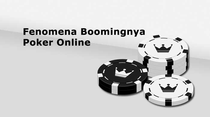 Fenomena Boomingnya Poker Online