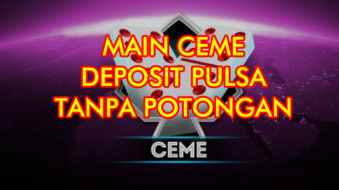 Main Ceme Deposit Pulsa Tanpa Potongan