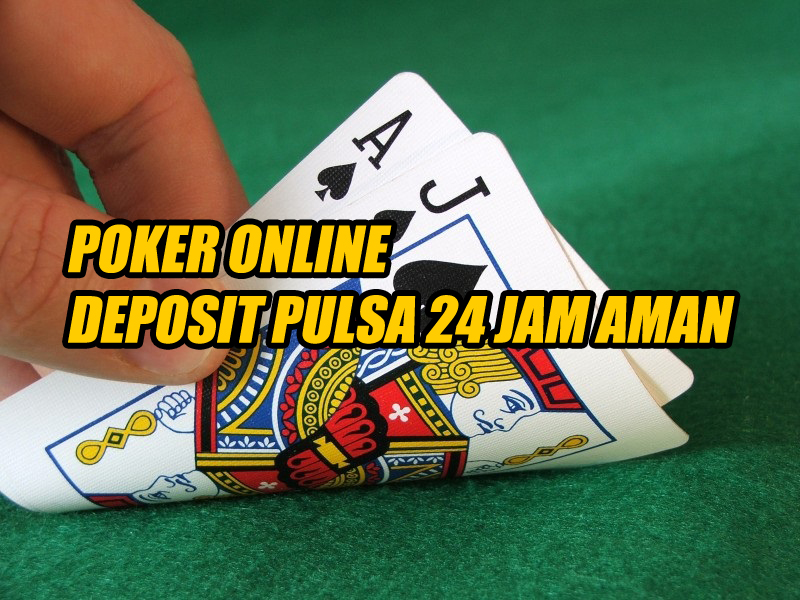 Poker Online Deposit Pulsa 24 Jam Aman