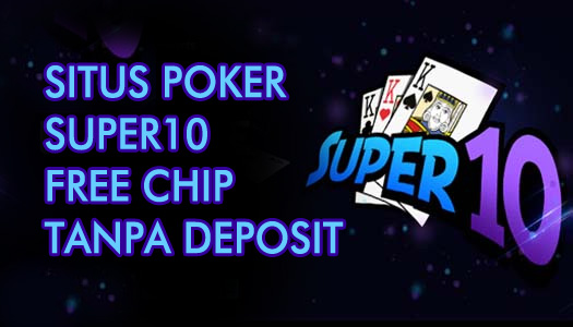 Situs Poker SUPER10 Free Chip Tanpa Deposit