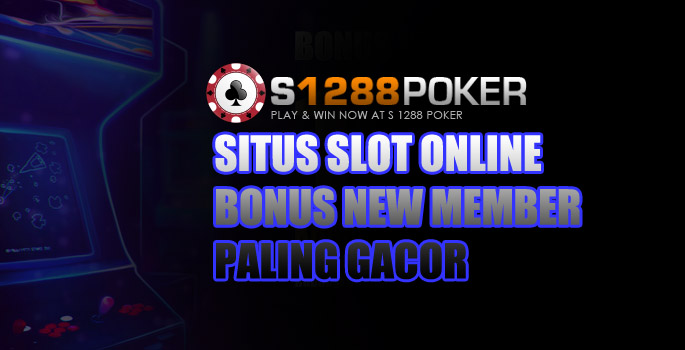 Situs Slot Online Bonus New Member Paling Gacor