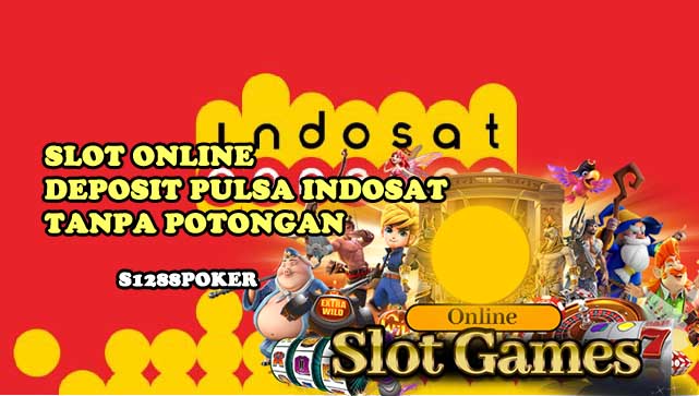 Slot online deposit pulsa indosat tanpa potongan