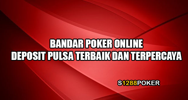 Bandar poker online deposit pulsa terbaik dan terpercaya