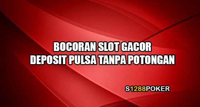 Bocoran slot gacor deposit pulsa tanpa potongan