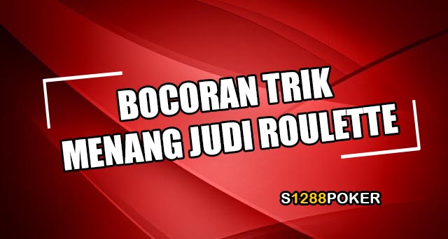 Bocoran trik menang judi roulette