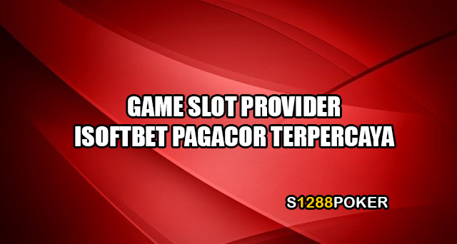 Game slot provider isoftbet pagacor terpercaya