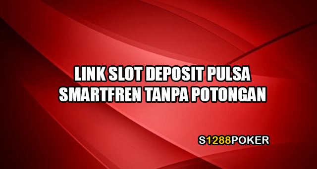 Link slot deposit pulsa smartfren tanpa potongan