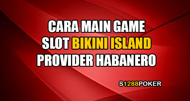 Cara main game slot bikini island provider habanero