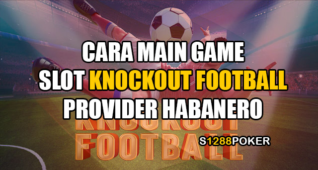 Cara main game slot knockout football provider habanero