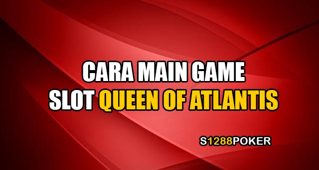 Cara main game slot queen of atlantis