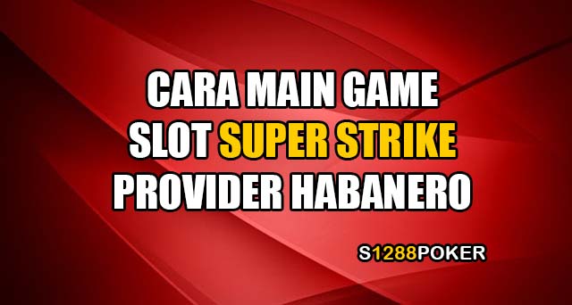 Cara main game slot super strike provider habanero