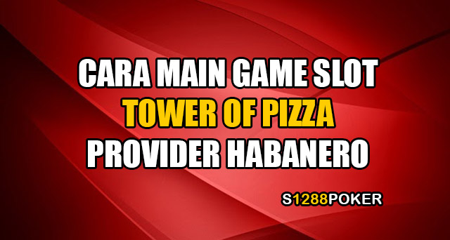 Cara main game slot tower of pizza provider habanero