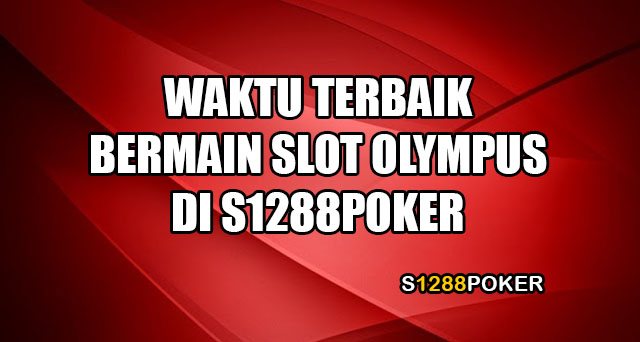 Waktu terbaik bermain slot olympus di s1288poker