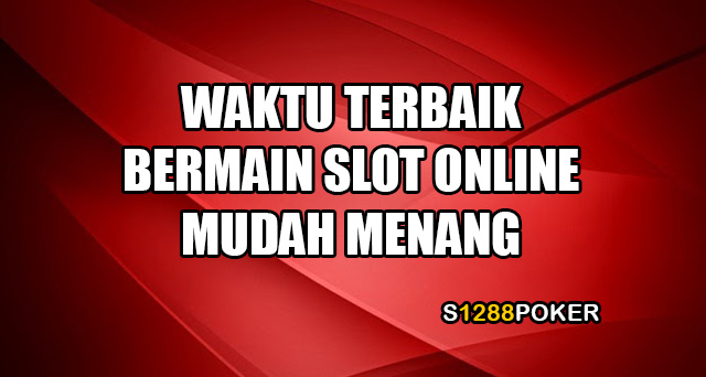 Waktu terbaik bermain slot online mudah menang