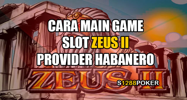 Cara main game slot zeus II provider habanero