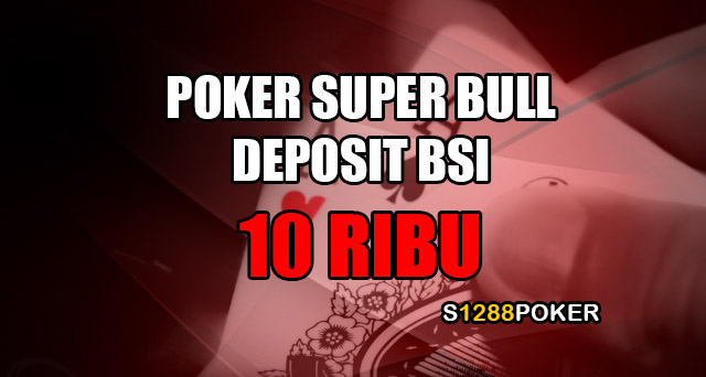 Poker super bull deposit BSI 10 ribu