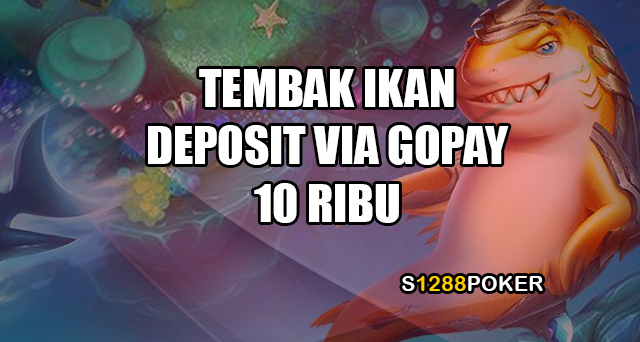 Tembak ikan deposit via gopay 10 ribu