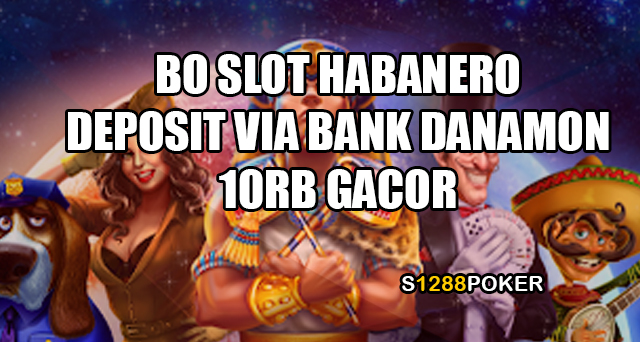 BO slot habanero deposit via bank danamon 10rb gacor