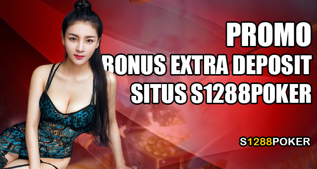 Promo bonus extra deposit situs s1288poker