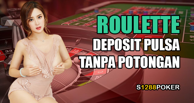 Roulette deposit pulsa tanpa potongan terpercaya