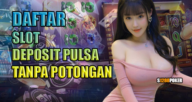 Daftar slot deposit pulsa tanpa potongan