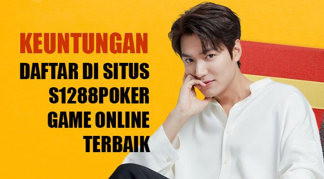 Keuntungan daftar di situs s1288poker game online terbaik