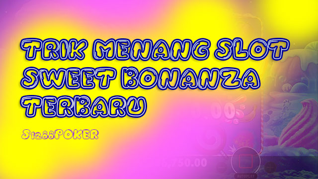 Trik menang slot sweet bonanza terbaru