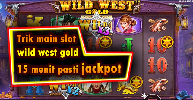 Trik main slot wild west gold 15 menit pasti jackpot