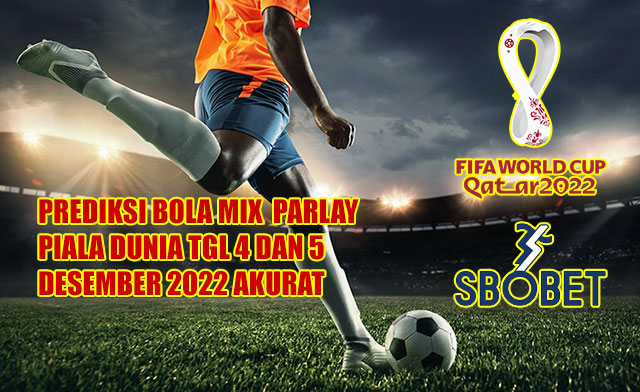 Prediksi bola mix parlay tgl 4 dan 5 desember 2022 akurat