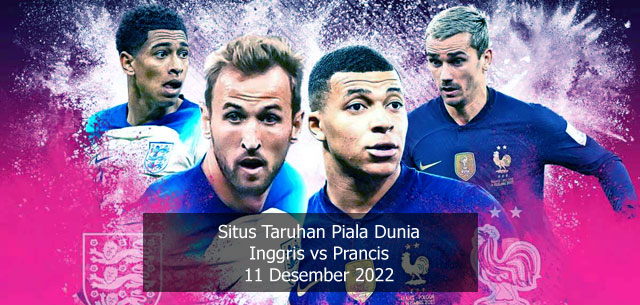 Situs taruhan piala dunia inggris vs prancis 11 desember 2022