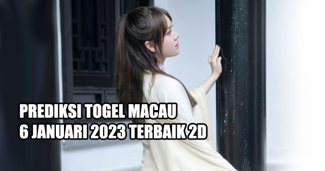 Prediksi togel macau 6 januari 2023 terbaik 2D