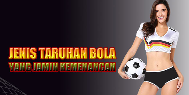 Jenis Taruhan Bola Yang Jamin Kemenangan