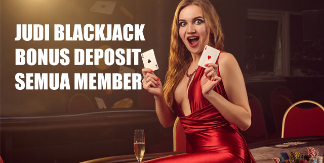 Judi blackjack bonus deposit semua member