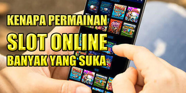 Kenapa permainan slot online banyak yang suka