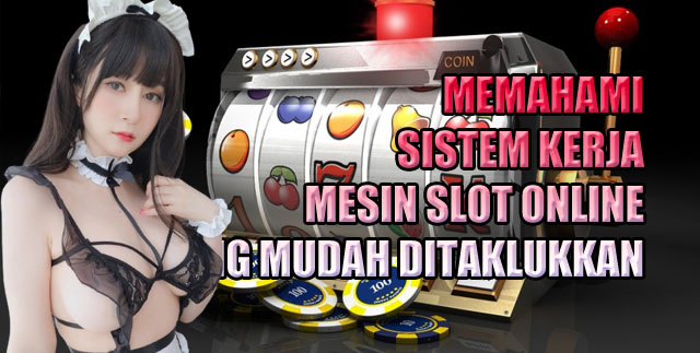 Memahami Sistem Kerja Mesin Slot Online yang Mudah Ditaklukkan