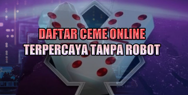 Daftar Ceme Online Terpercaya Tanpa Robot