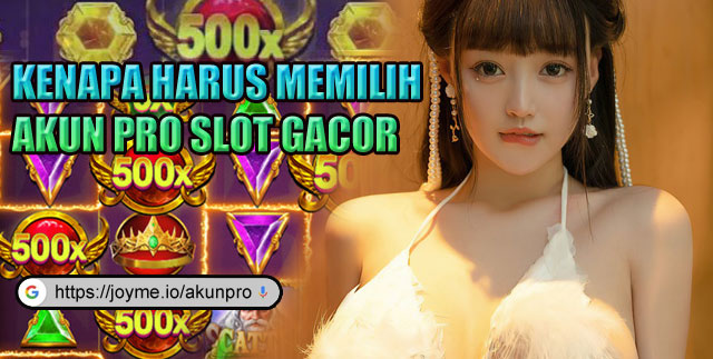 Kenapa Harus Memilih Akun Pro Slot Gacor