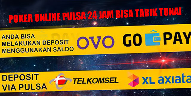 Poker Online Pulsa 24 Jam Bisa Tarik Tunai