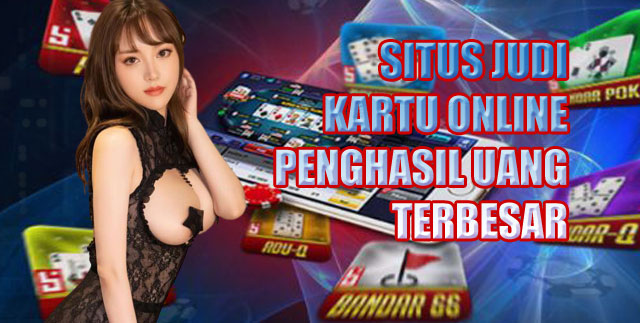 Situs Judi Kartu Online Penghasil Uang Terbesar