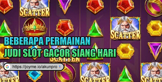 Beberapa Permainan Judi Slot Gacor Siang Hari