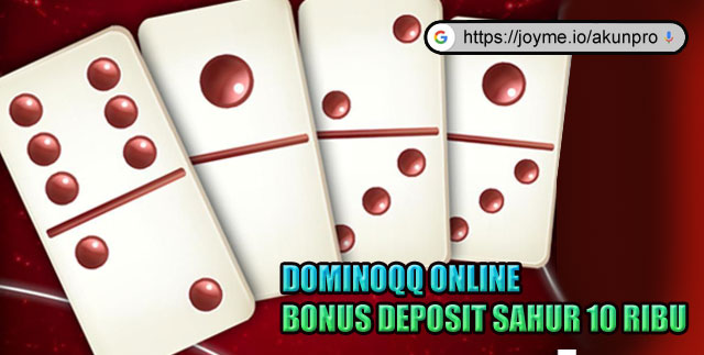 DominoQQ Online Bonus Deposit Sahur 10 Ribu