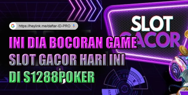 Ini Dia Bocoran Game Slot Gacor Hari Ini di S1288Poker