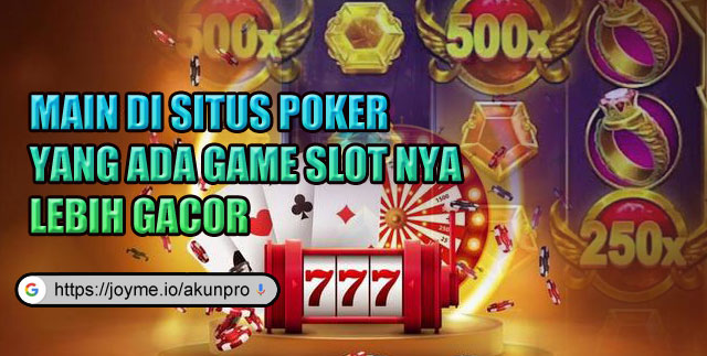 Situs Poker ada Game Slot nya Lebih Gacor