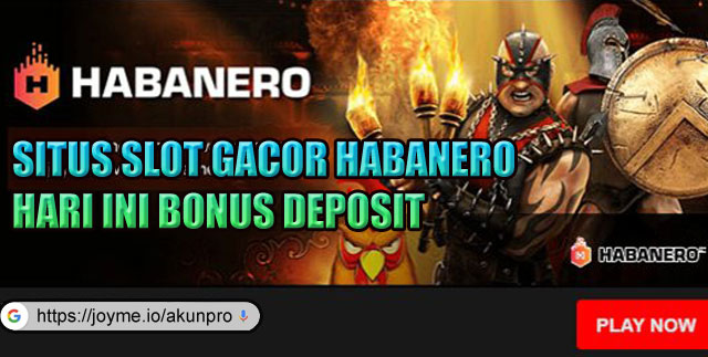 Situs Slot Gacor Habanero Hari Ini Bonus Deposit