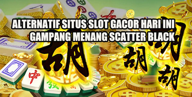 Alternatif Situs Slot Gacor Hari Ini Gampang Menang Scatter Black