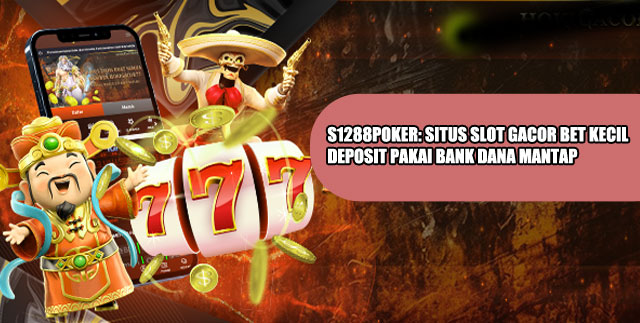 S1288Poker: Situs Slot Gacor Bet Kecil Deposit Pakai Bank Dana Mantap