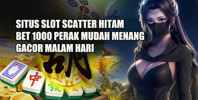 Situs Slot Scatter Hitam Bet 1000 Perak Mudah Menang Gacor Malam Hari