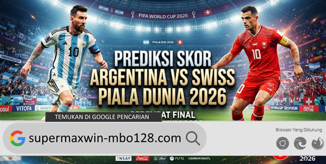 Prediksi Skor Argentina vs Swiss 12 Juli Piala Dunia 2026